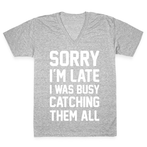 Sorry I'm Late I Was Busy Catching Them All (White) V-Neck Tee Shirt