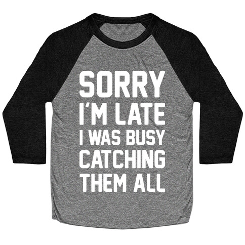 Sorry I'm Late I Was Busy Catching Them All (White) Baseball Tee