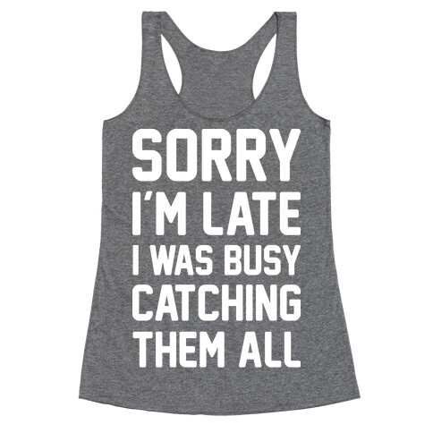 Sorry I'm Late I Was Busy Catching Them All (White) Racerback Tank Top