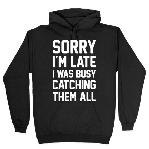 Sorry I'm Late I Was Busy Catching Them All (White) Hooded Sweatshirt