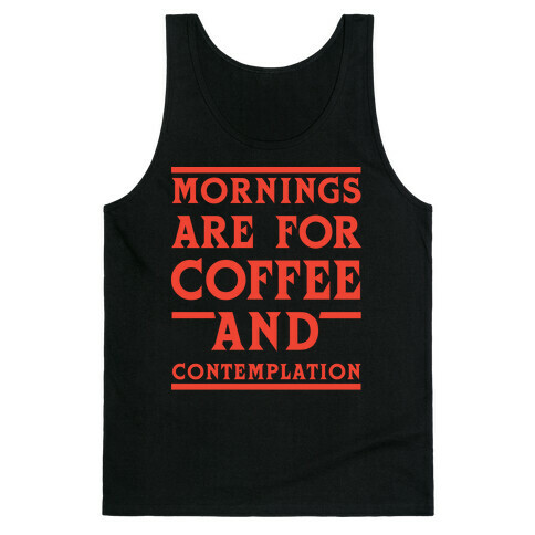 Morning Are For Coffee And Contemplation Tank Top
