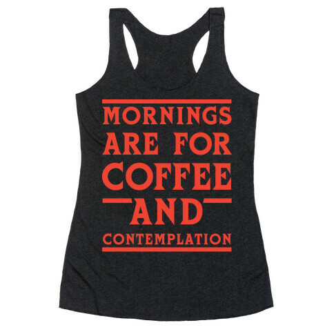 Morning Are For Coffee And Contemplation Racerback Tank Top