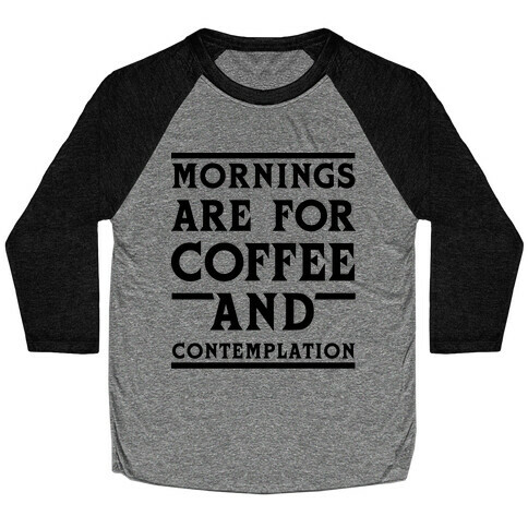 Morning Are For Coffee And Contemplation BLK Baseball Tee