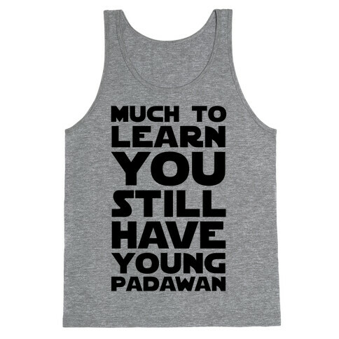 Much To Learn You Still Have Young Padawan Tank Top
