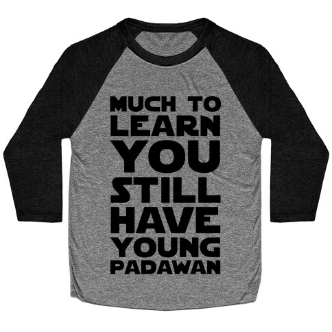 Much To Learn You Still Have Young Padawan Baseball Tee