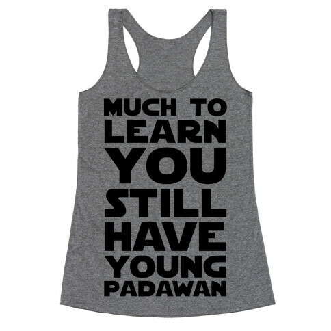 Much To Learn You Still Have Young Padawan Racerback Tank Top