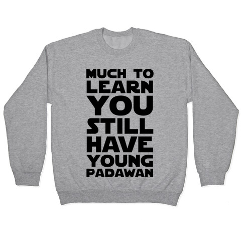 Much To Learn You Still Have Young Padawan Pullover