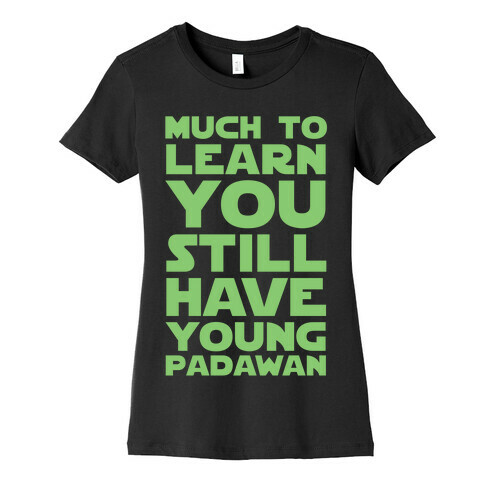 Much To Learn You Still Have Young Padawan Womens T-Shirt