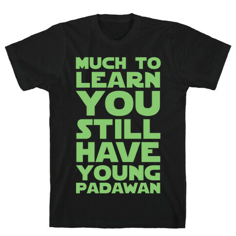 Much To Learn You Still Have Young Padawan T-Shirt