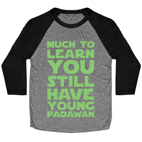 Much To Learn You Still Have Young Padawan Baseball Tee