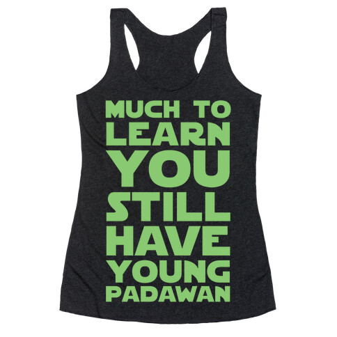 Much To Learn You Still Have Young Padawan Racerback Tank Top