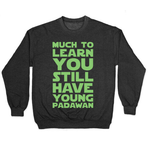 Much To Learn You Still Have Young Padawan Pullover