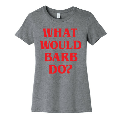 What Would Barb Do? Womens T-Shirt