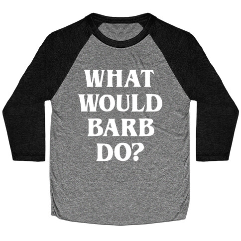 What Would Barb Do? (White) Baseball Tee