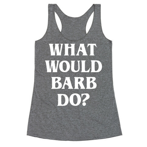 What Would Barb Do? (White) Racerback Tank Top