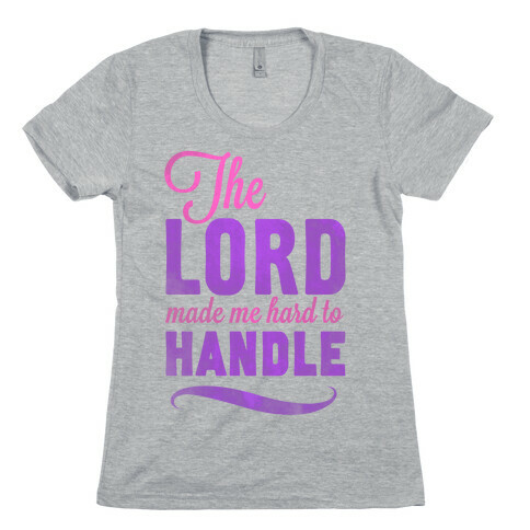 The Lord Made Me Hard to Handle Womens T-Shirt