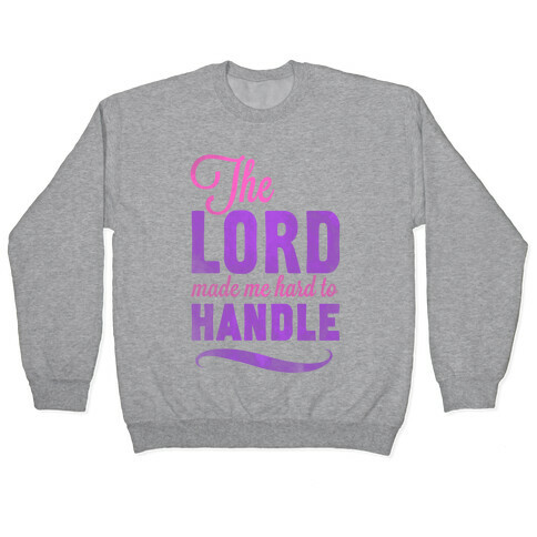 The Lord Made Me Hard to Handle Pullover