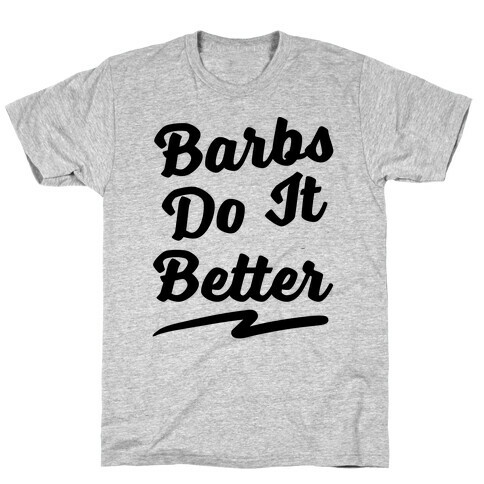 Barbs Do It Better T-Shirt