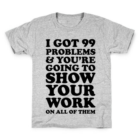 I Got 99 Problems And You're Going To Show Your Work On All Of Them Kids T-Shirt