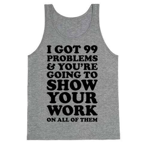 I Got 99 Problems And You're Going To Show Your Work On All Of Them Tank Top