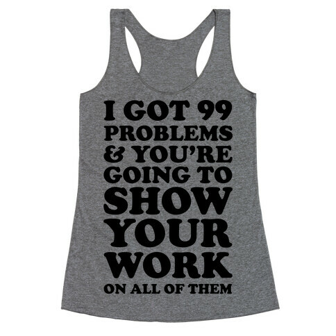 I Got 99 Problems And You're Going To Show Your Work On All Of Them Racerback Tank Top