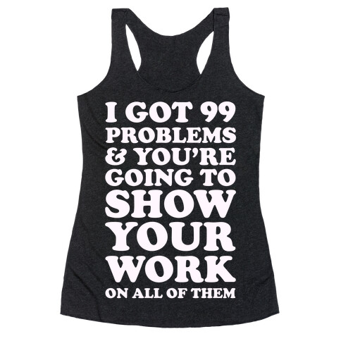 I Got 99 Problems & You're Going To Show Your Work On All Of Them Racerback Tank Top