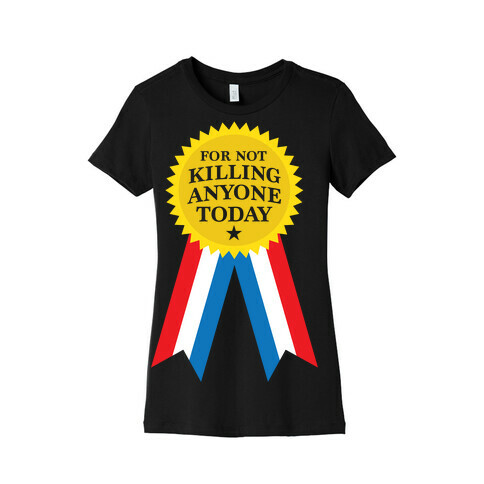 For Not Killing Anyone Today Womens T-Shirt