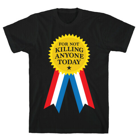 For Not Killing Anyone Today T-Shirt