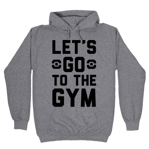 Let's Go To The Gym Hooded Sweatshirt