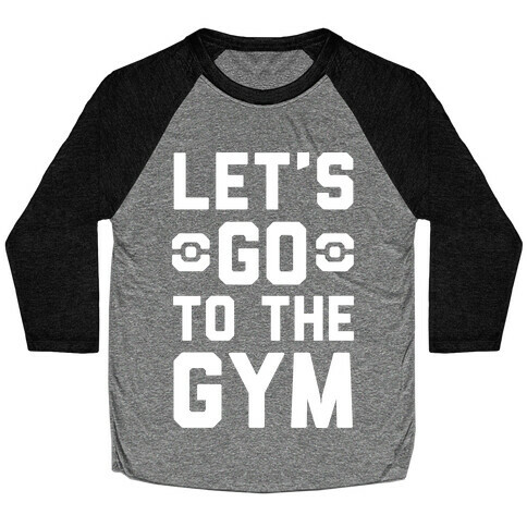 Let's Go To The Gym Baseball Tee