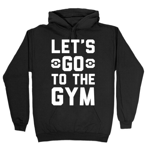 Let's Go To The Gym Hooded Sweatshirt