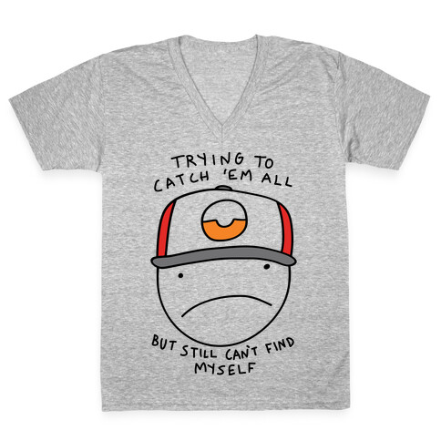 Trying TO Catch 'Em All But Still Can't Find Myself V-Neck Tee Shirt