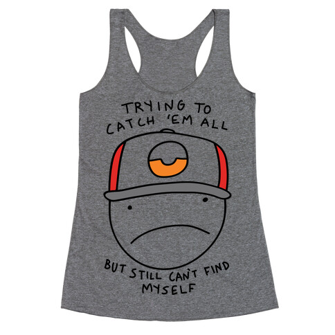 Trying TO Catch 'Em All But Still Can't Find Myself Racerback Tank Top