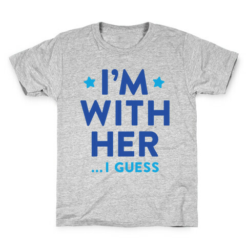 I'm With Her...I Guess Kids T-Shirt