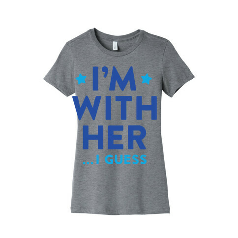 I'm With Her...I Guess Womens T-Shirt
