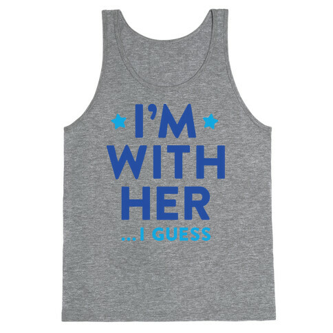 I'm With Her...I Guess Tank Top