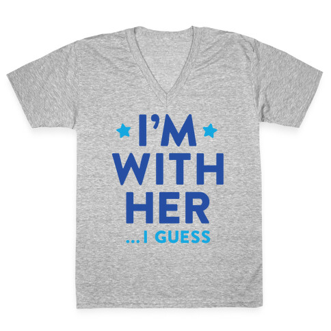 I'm With Her...I Guess V-Neck Tee Shirt