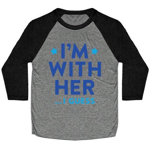 I'm With Her...I Guess Baseball Tee