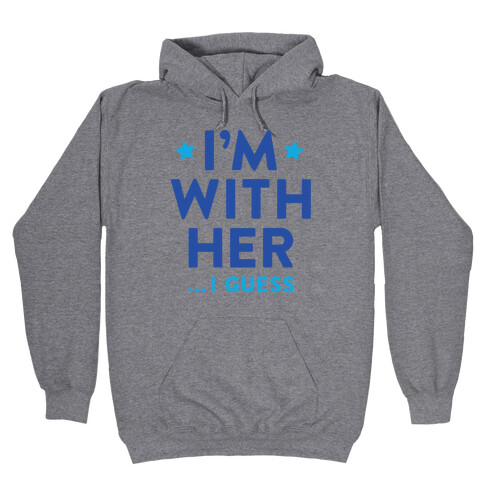 I'm With Her...I Guess Hooded Sweatshirt