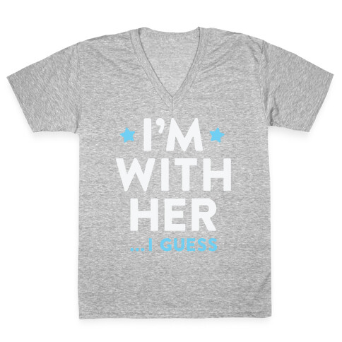 I'm With Her...I Guess (White) V-Neck Tee Shirt