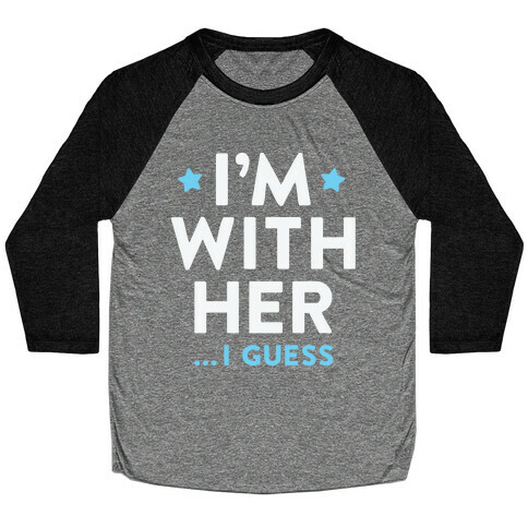 I'm With Her...I Guess (White) Baseball Tee