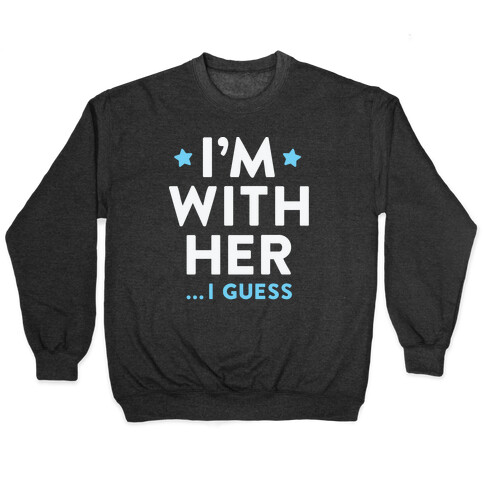 I'm With Her...I Guess (White) Pullover