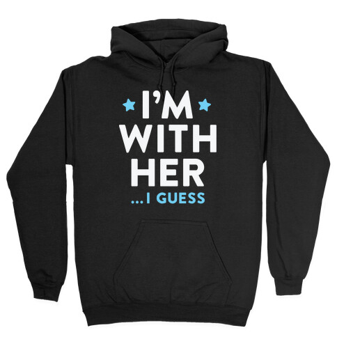 I'm With Her...I Guess (White) Hooded Sweatshirt