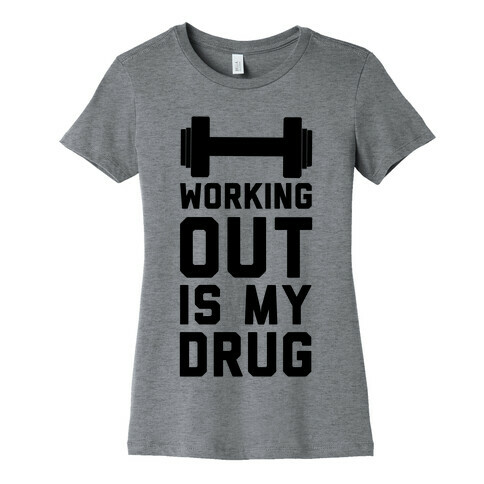 Working Out is My Drug!  Womens T-Shirt