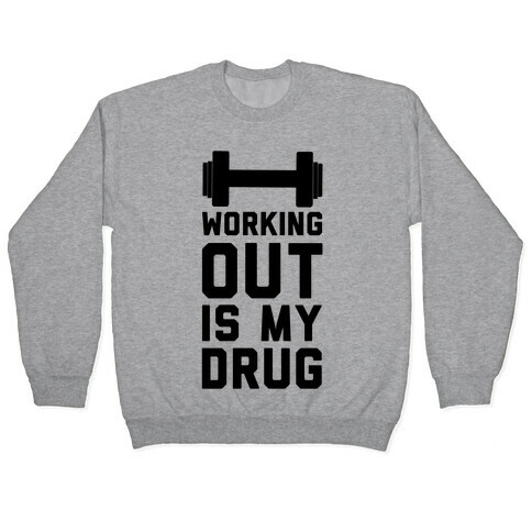 Working Out is My Drug!  Pullover