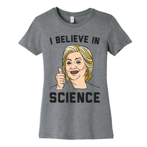 Hillary Believes In Science  Womens T-Shirt