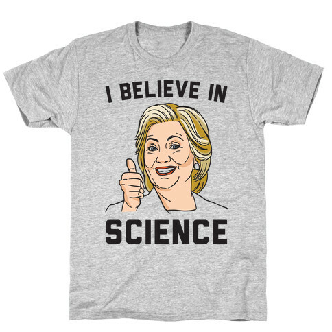 Hillary Believes In Science  T-Shirt