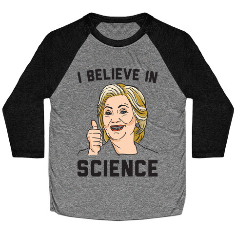 Hillary Believes In Science  Baseball Tee