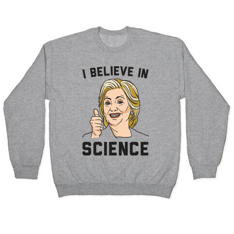 Hillary Believes In Science  Pullover
