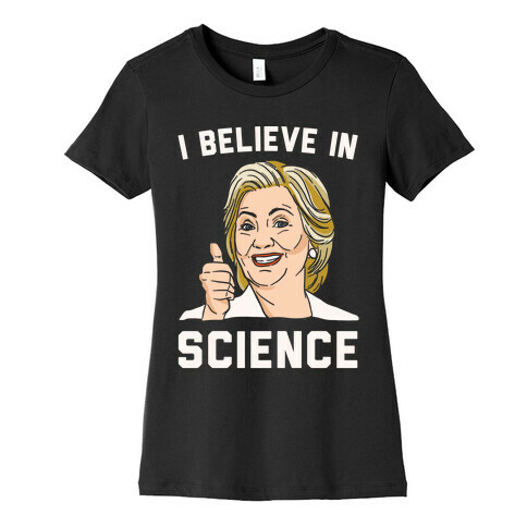 Hillary Believes In Science White Print Womens T-Shirt